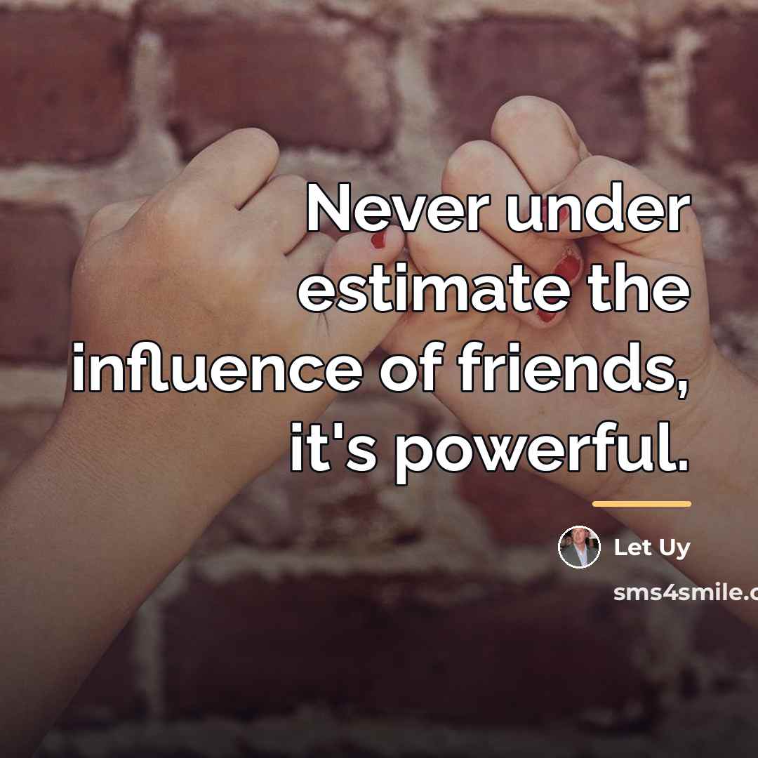 “Never under estimate the influence of friends, it's powerful.…” quote by Let Uy
