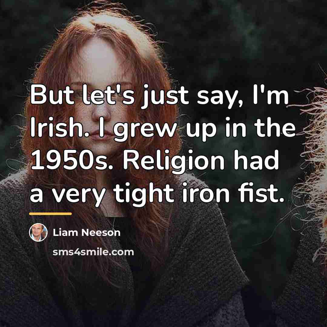 “But let's just say, I'm Irish. I grew up in…” quote by Liam Neeson