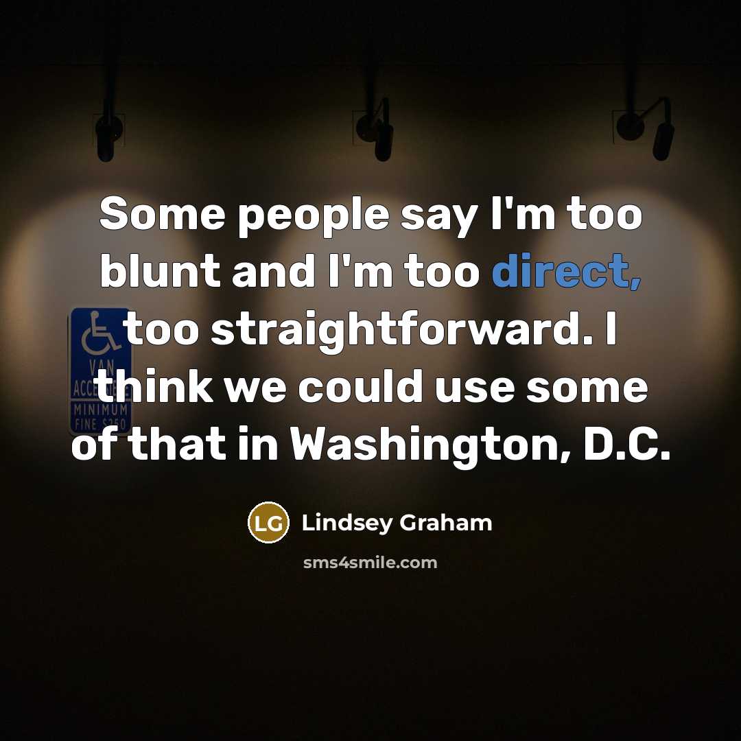 “Some people say I'm too blunt and I'm too direct,…” quote by Lindsey Graham