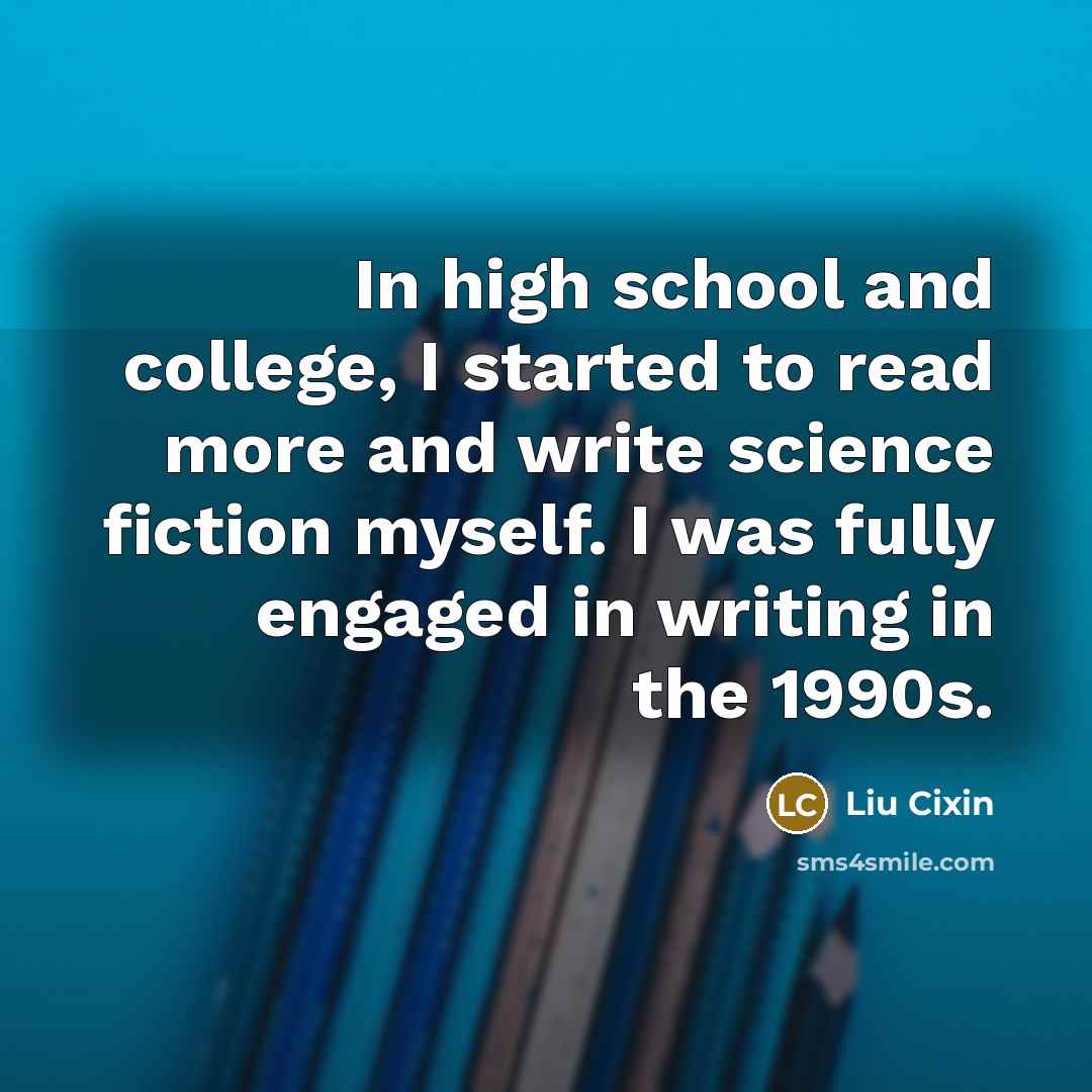 “In high school and college, I started to read more…” quote by Liu Cixin