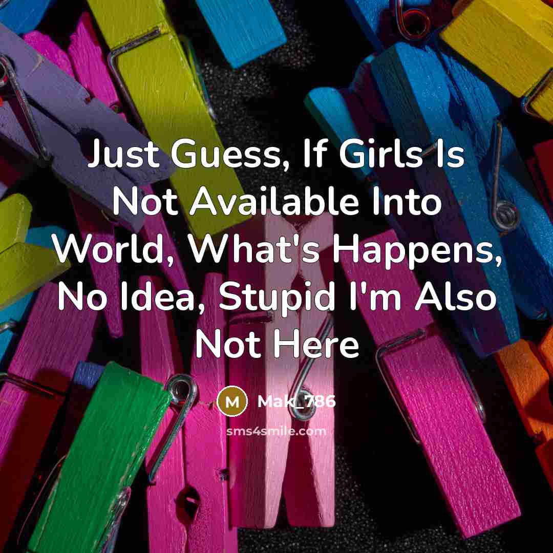 “Just Guess, If Girls Is Not Available Into World, What's…” quote by Mak_786
