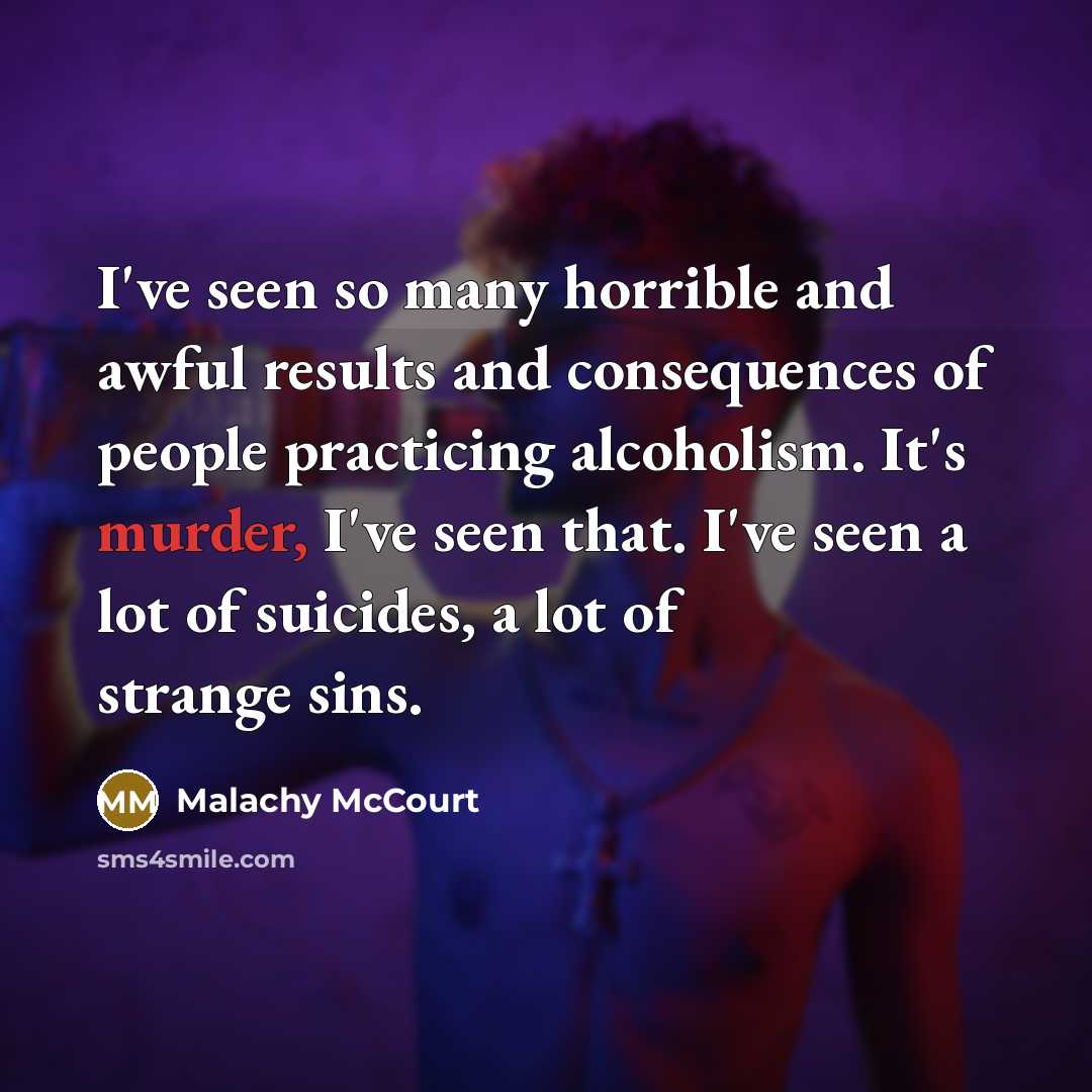 “I've seen so many horrible and awful results and consequences…” quote by Malachy McCourt