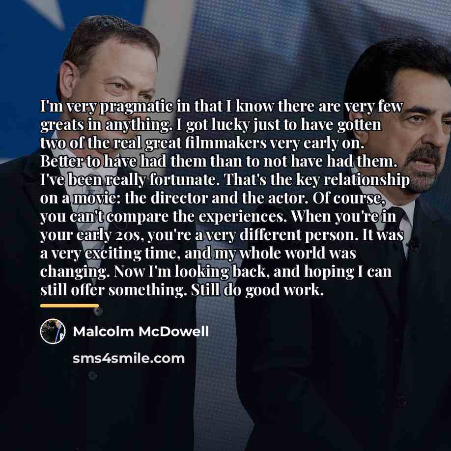 “I'm very pragmatic in that I know there are very…” quote by Malcolm McDowell
