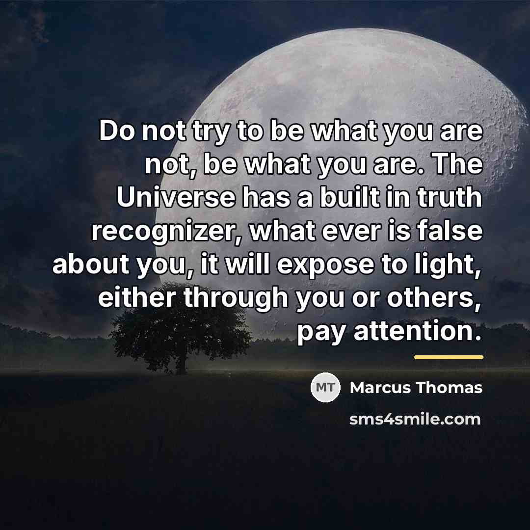 “Do not try to be what you are not, be…” quote by Marcus Thomas