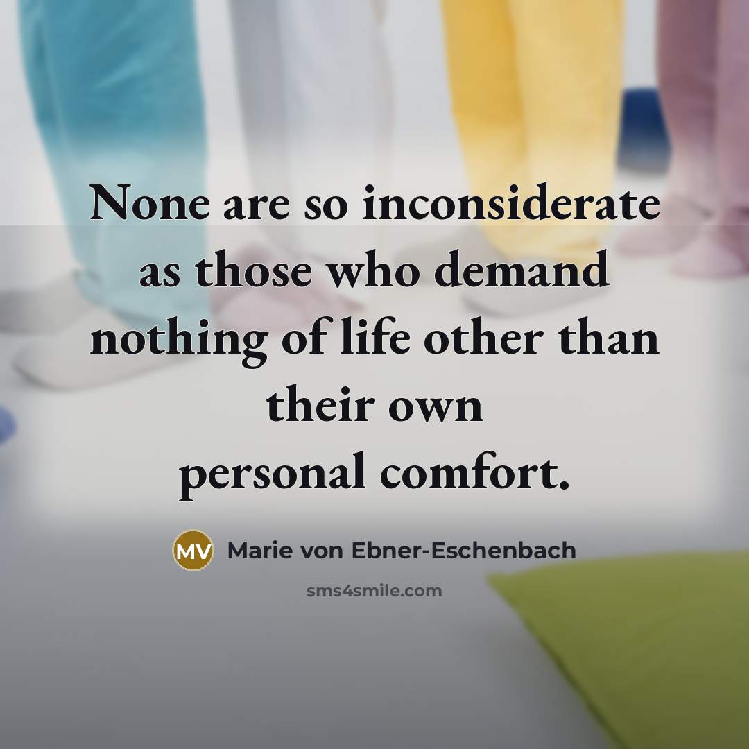 “None are so inconsiderate as those who demand nothing of…” quote by Marie von Ebner-Eschenbach