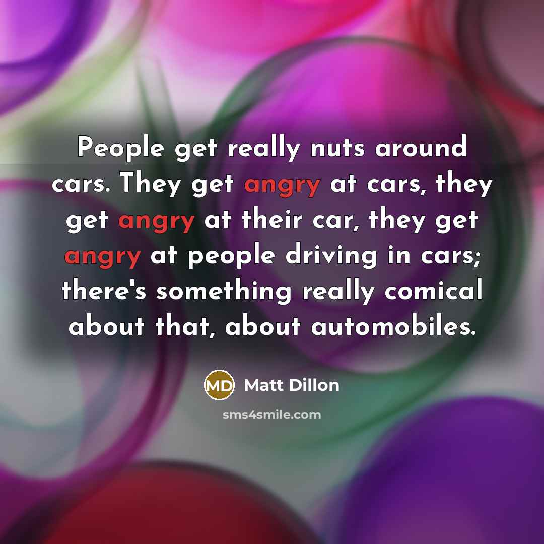 “People get really nuts around cars. They get angry at…” quote by Matt Dillon