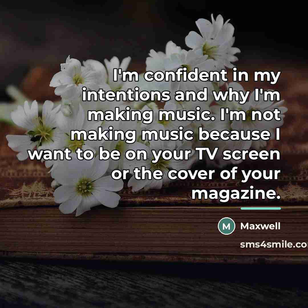 “I'm confident in my intentions and why I'm making music.…” quote by Maxwell