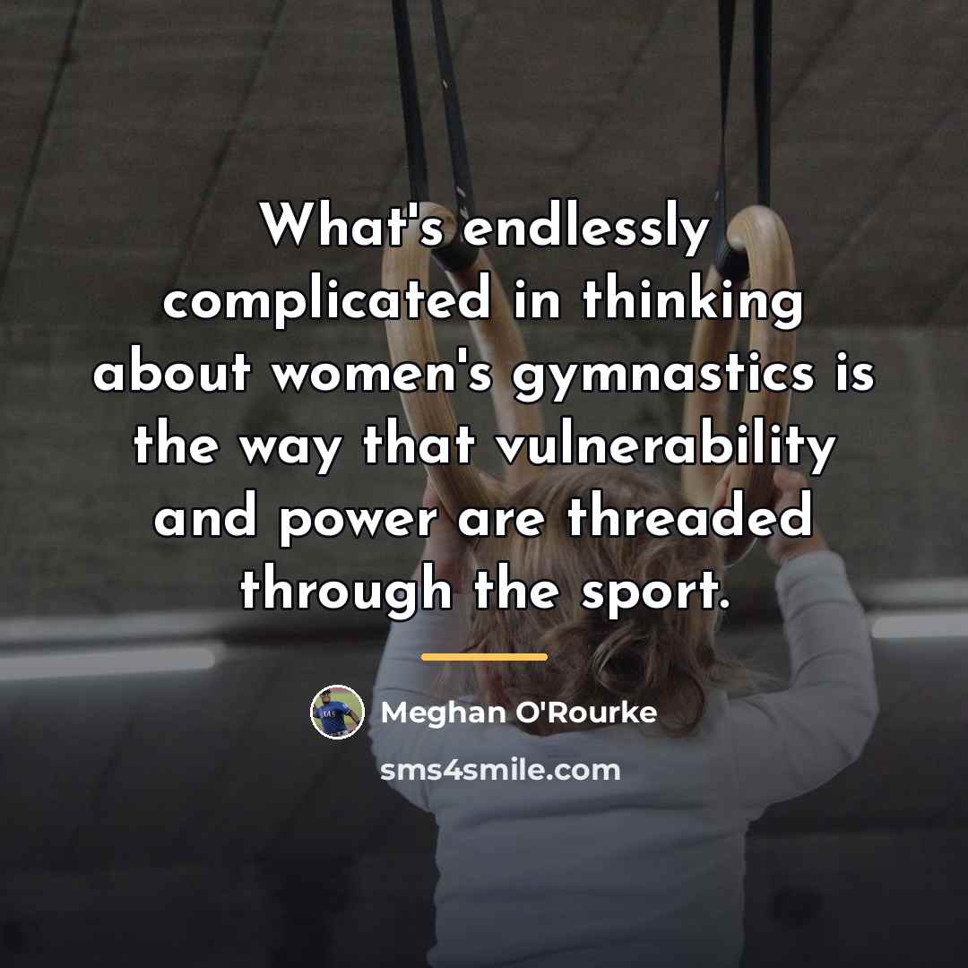 “What's endlessly complicated in thinking about women's gymnastics is the…” quote by Meghan O'Rourke