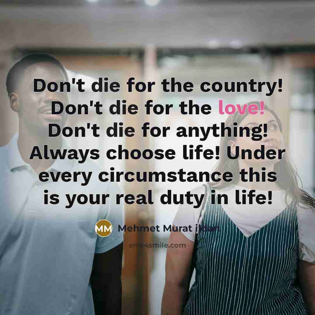 “Don't die for the country! Don't die for the love!…” quote by Mehmet Murat Ildan