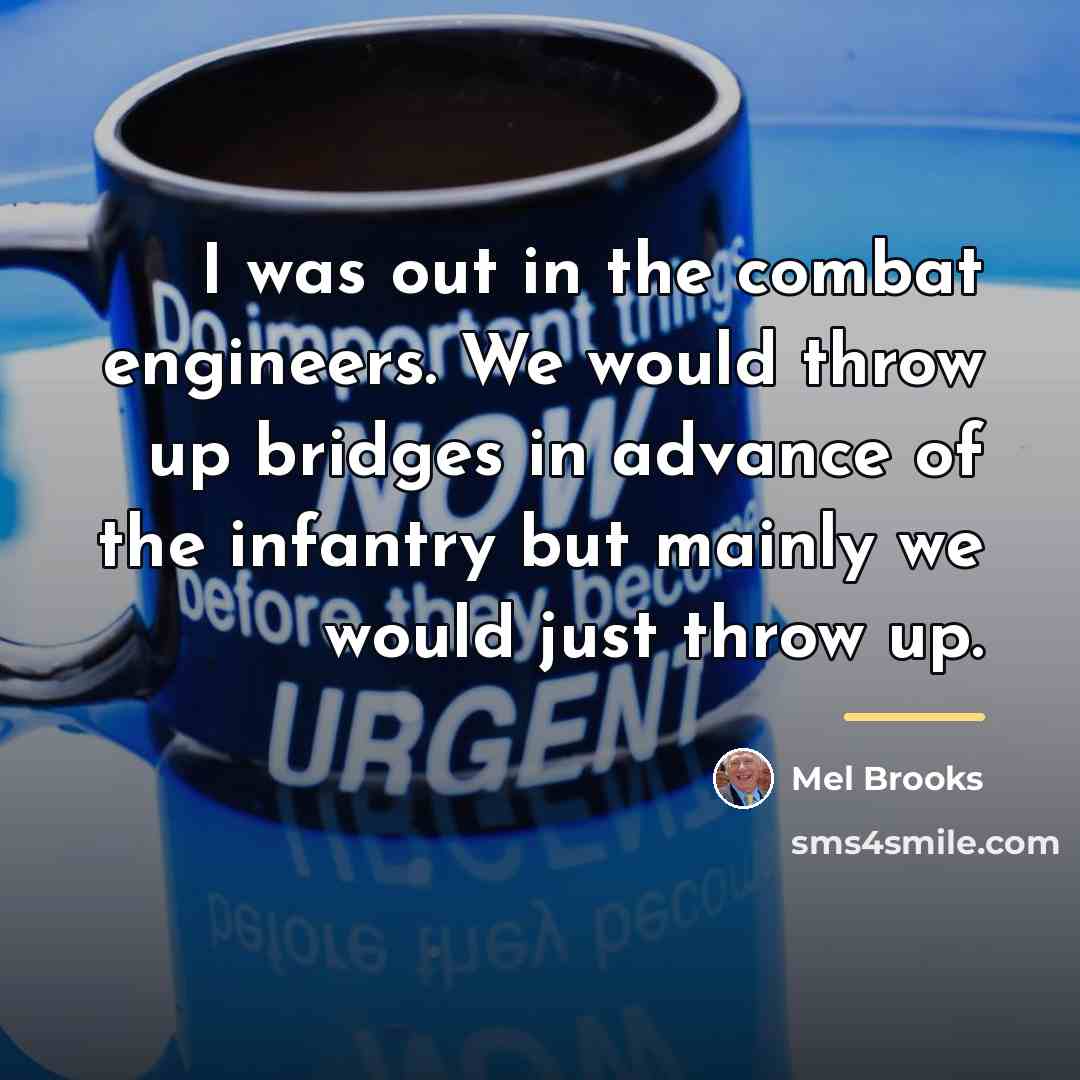 “I was out in the combat engineers. We would throw…” quote by Mel Brooks