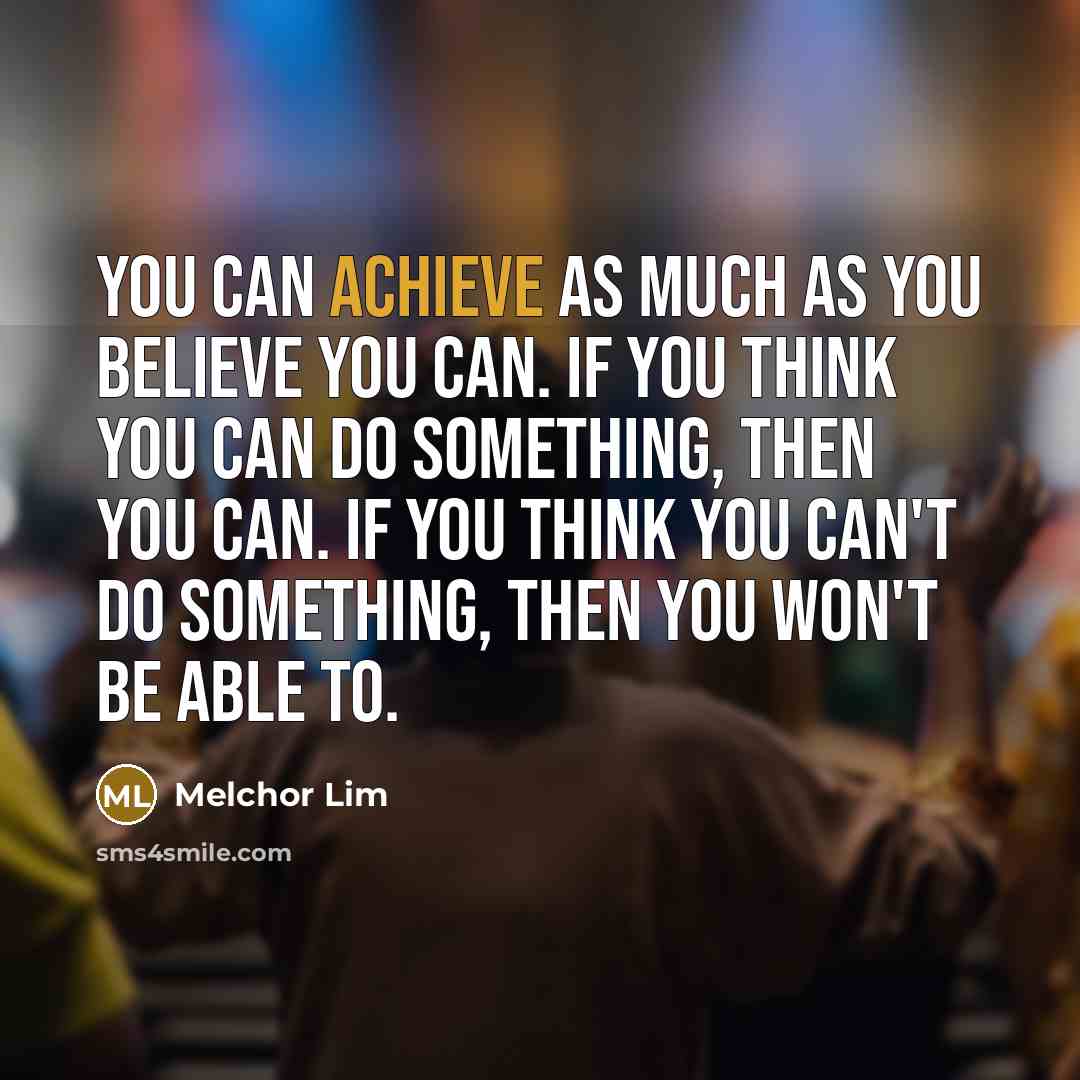 “You can achieve as much as you believe you can.…” quote by Melchor Lim