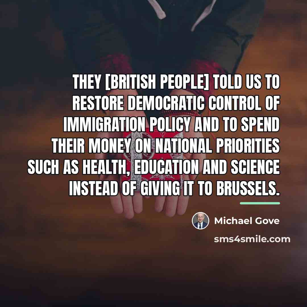 “They [British people] told us to restore democratic control of…” quote by Michael Gove
