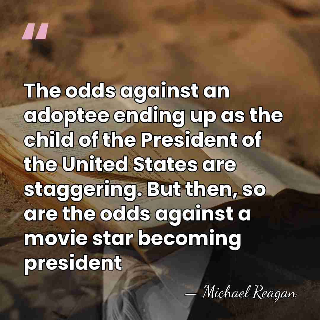 The odds against an adoptee ending up as the child of the&hellip; - Michael Reagan