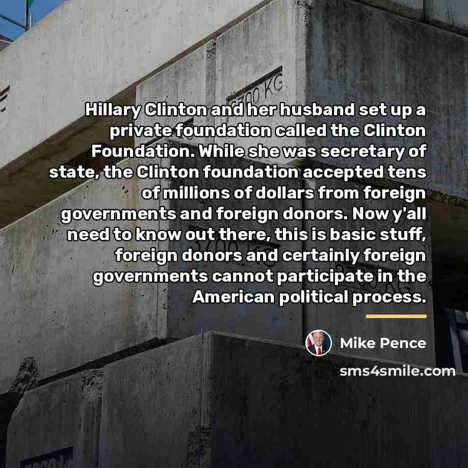 “Hillary Clinton and her husband set up a private foundation…” quote by Mike Pence