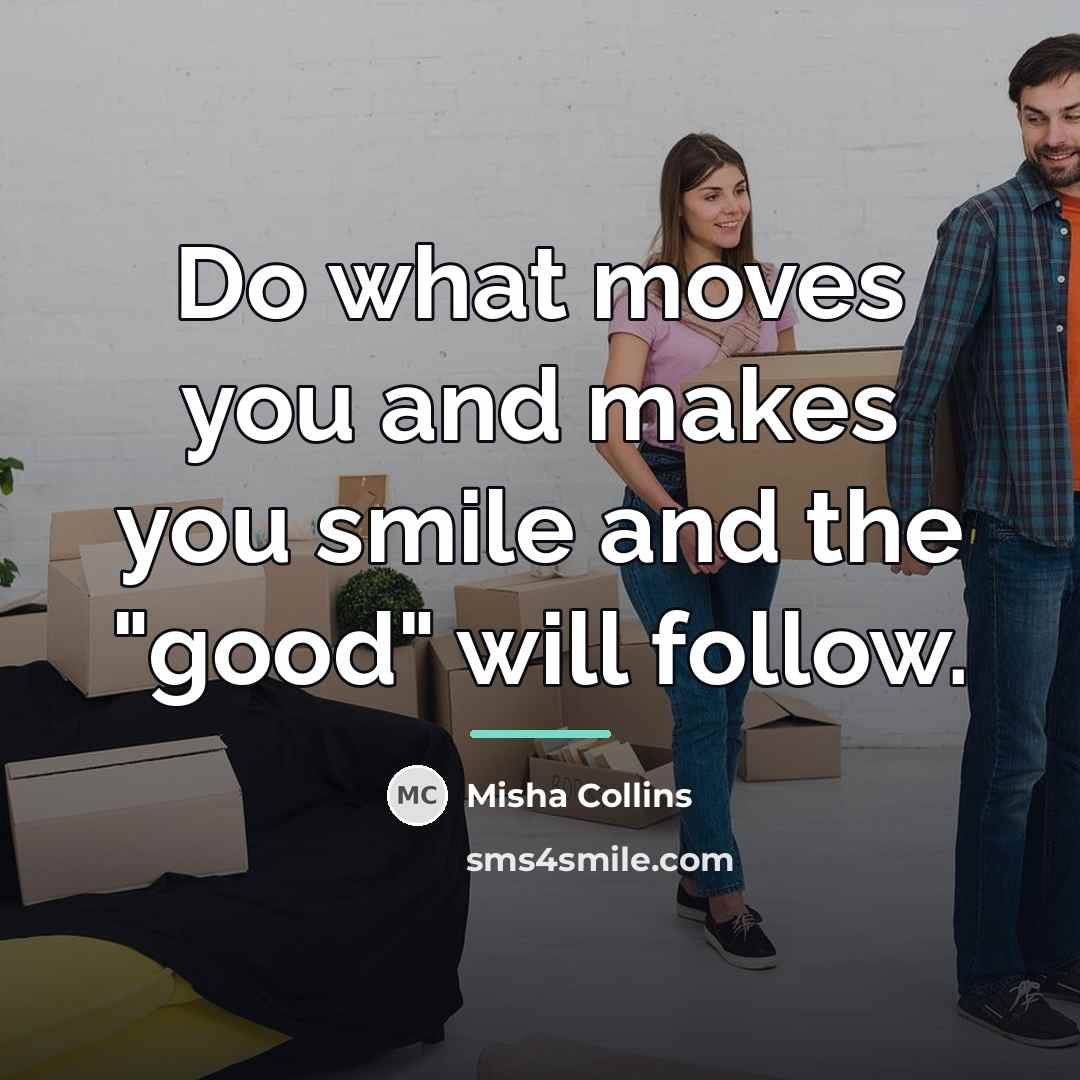“Do what moves you and makes you smile and the…” quote by Misha Collins