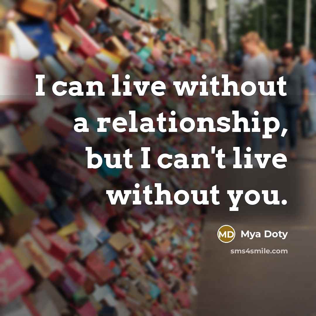 “I can live without a relationship, but I can't live…” quote by Mya Doty