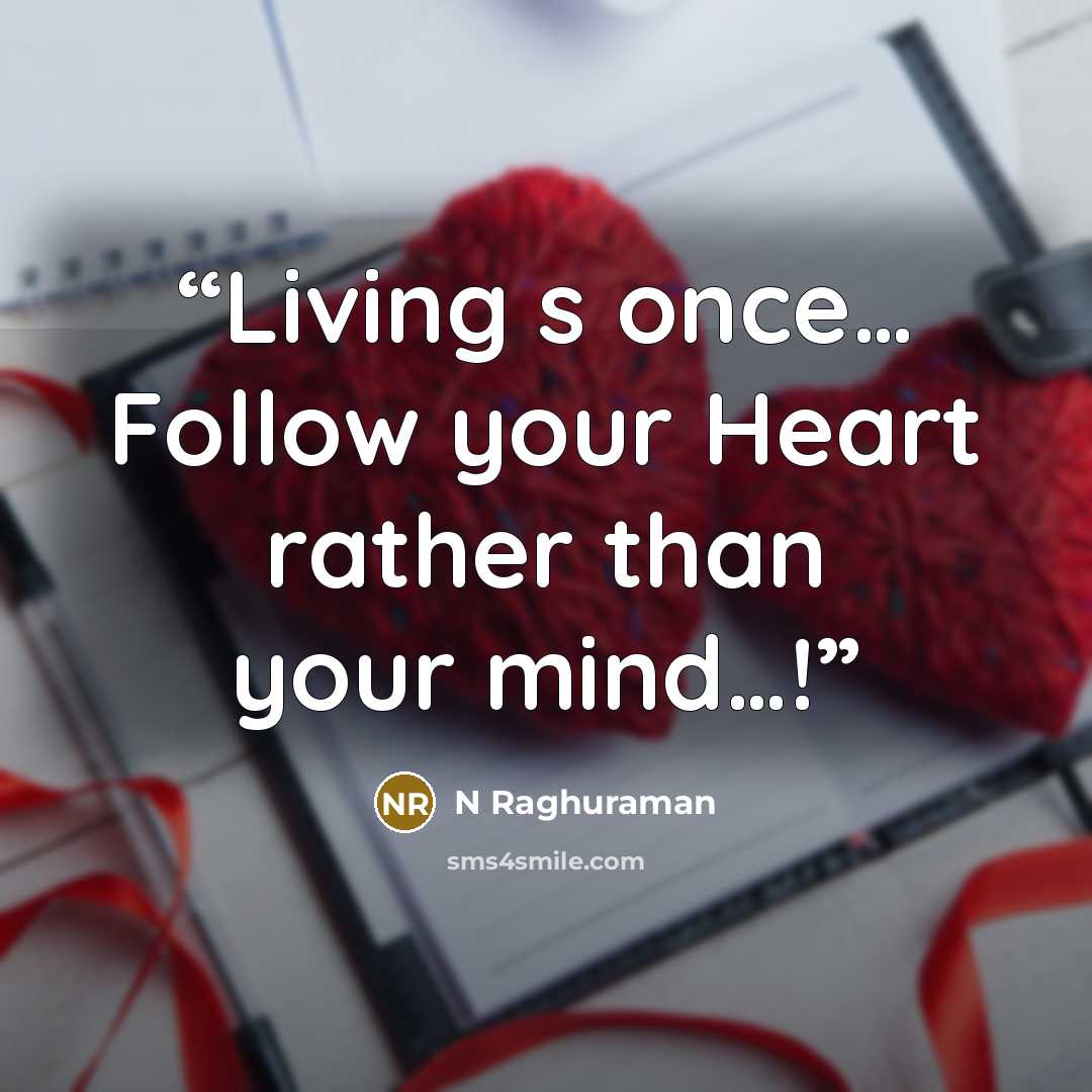 “Living s once… Follow your Heart rather than your mind…!” quote by N Raghuraman