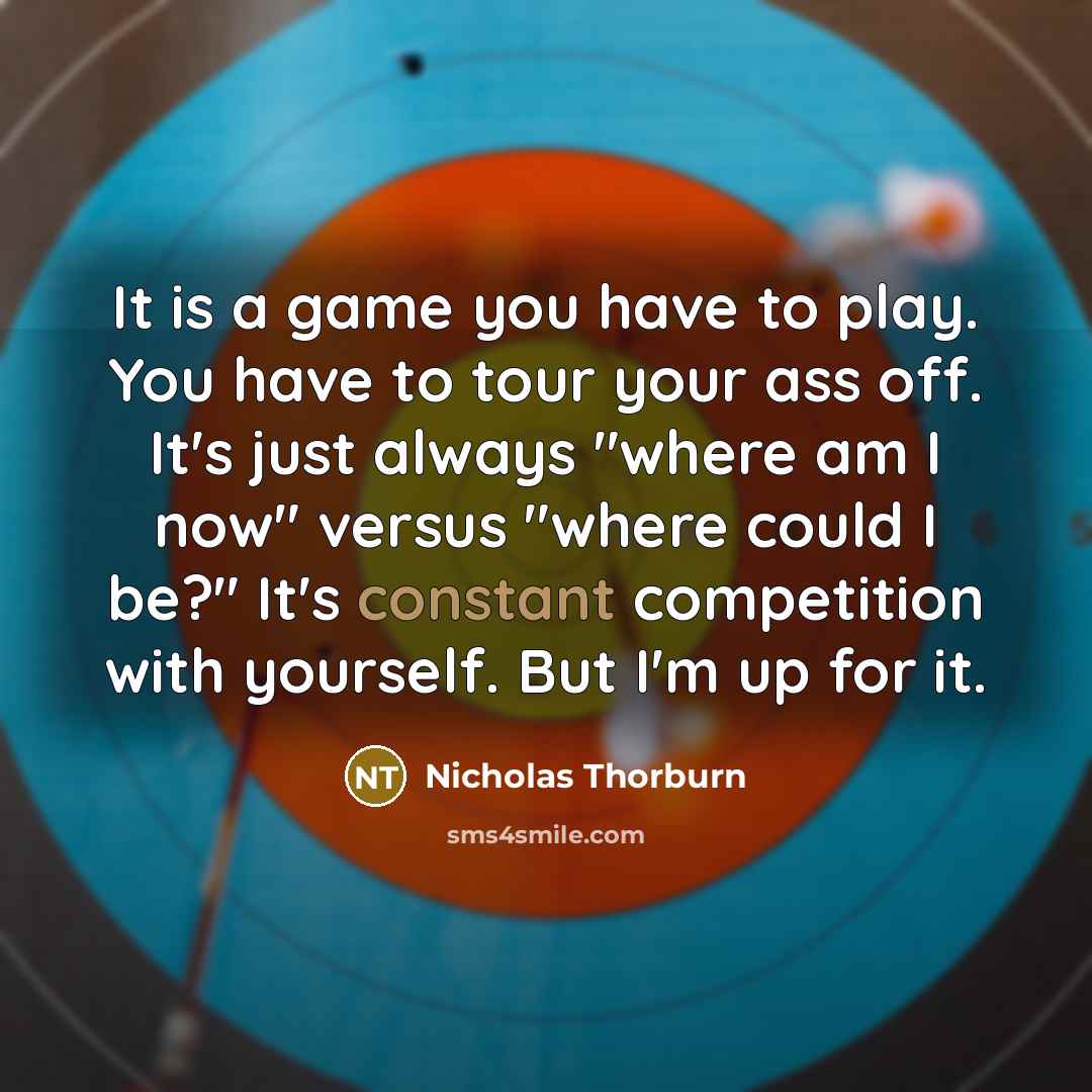 “It is a game you have to play. You have…” quote by Nicholas Thorburn