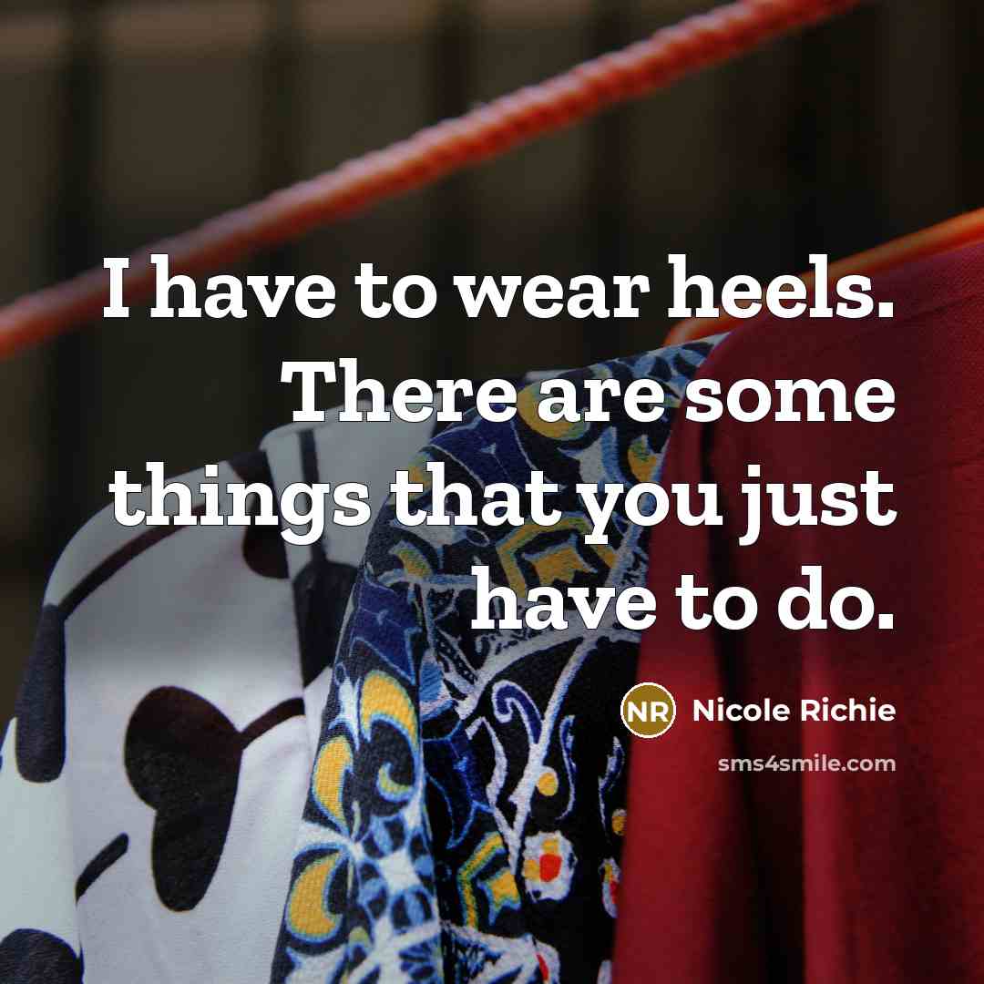 “I have to wear heels. There are some things that…” quote by Nicole Richie