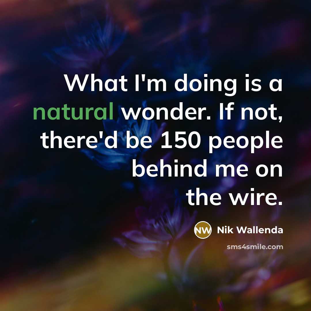 “What I'm doing is a natural wonder. If not, there'd…” quote by Nik Wallenda