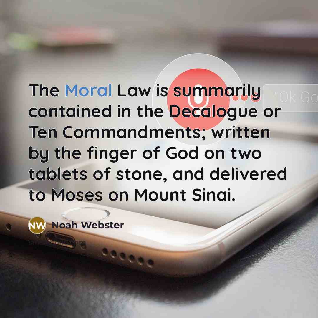 “The Moral Law is summarily contained in the Decalogue or…” quote by Noah Webster