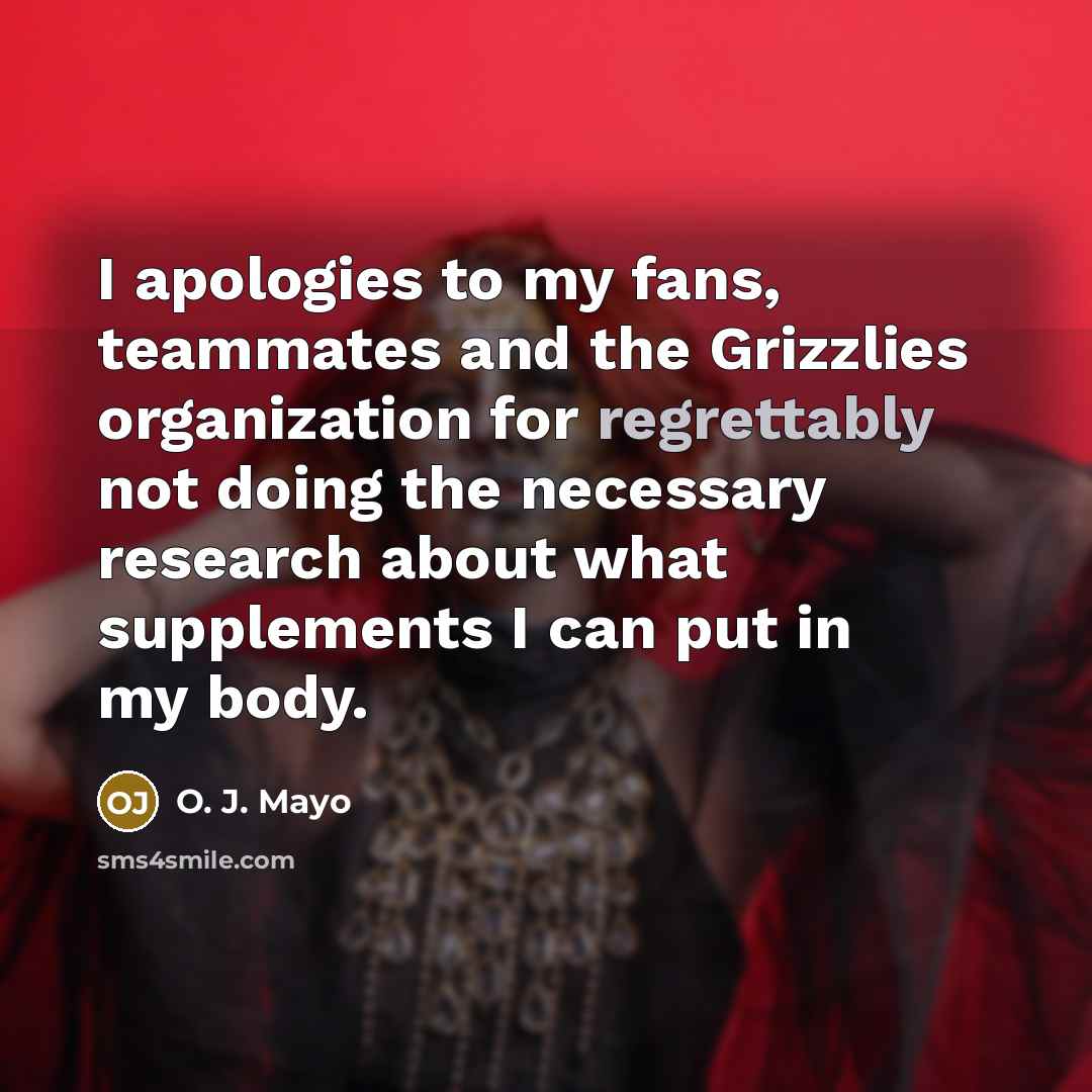 “I apologies to my fans, teammates and the Grizzlies organization for regrettably not doing the necessary research about what supplements I can put in my body.” quote by O. J. Mayo