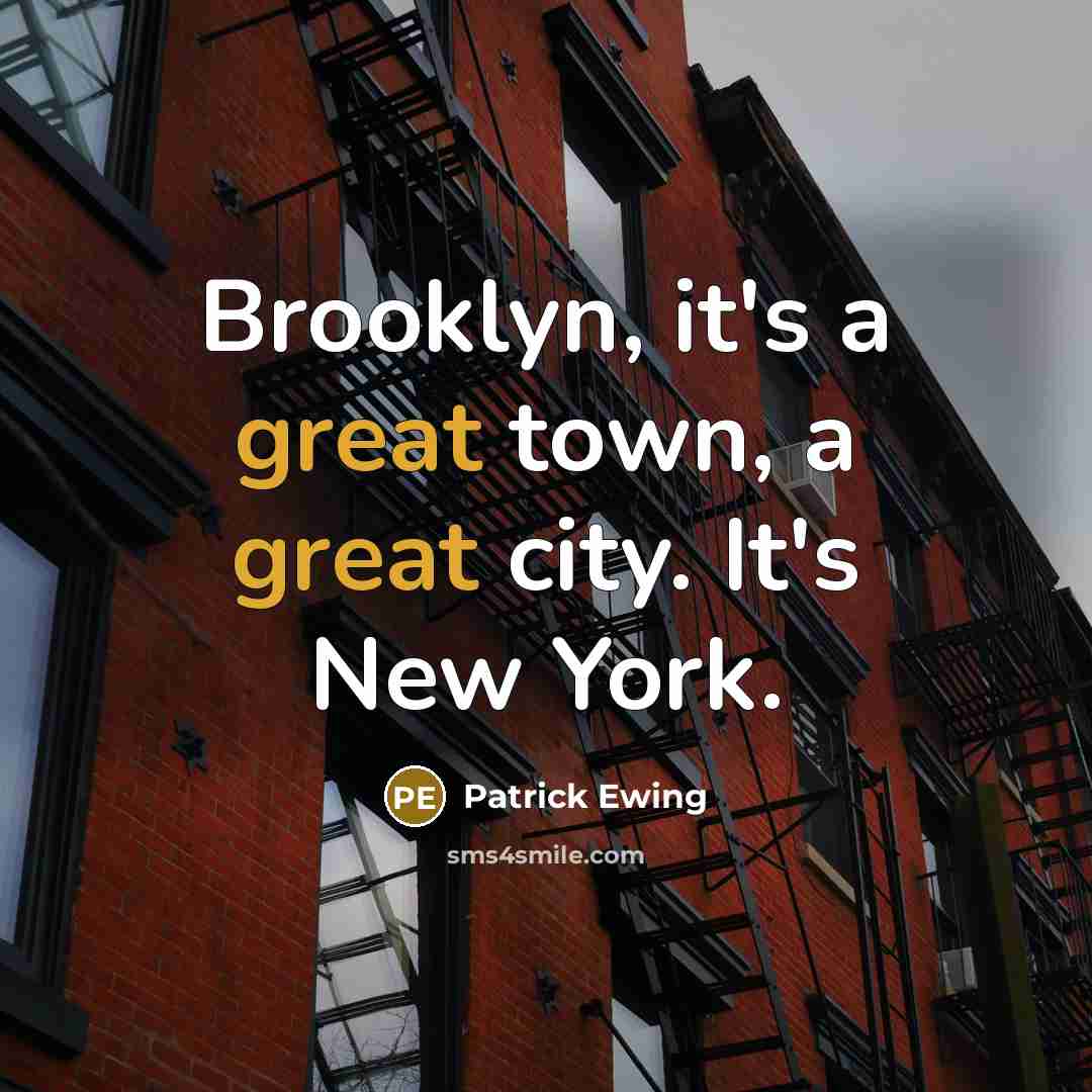 “Brooklyn, it's a great town, a great city. It's New…” quote by Patrick Ewing
