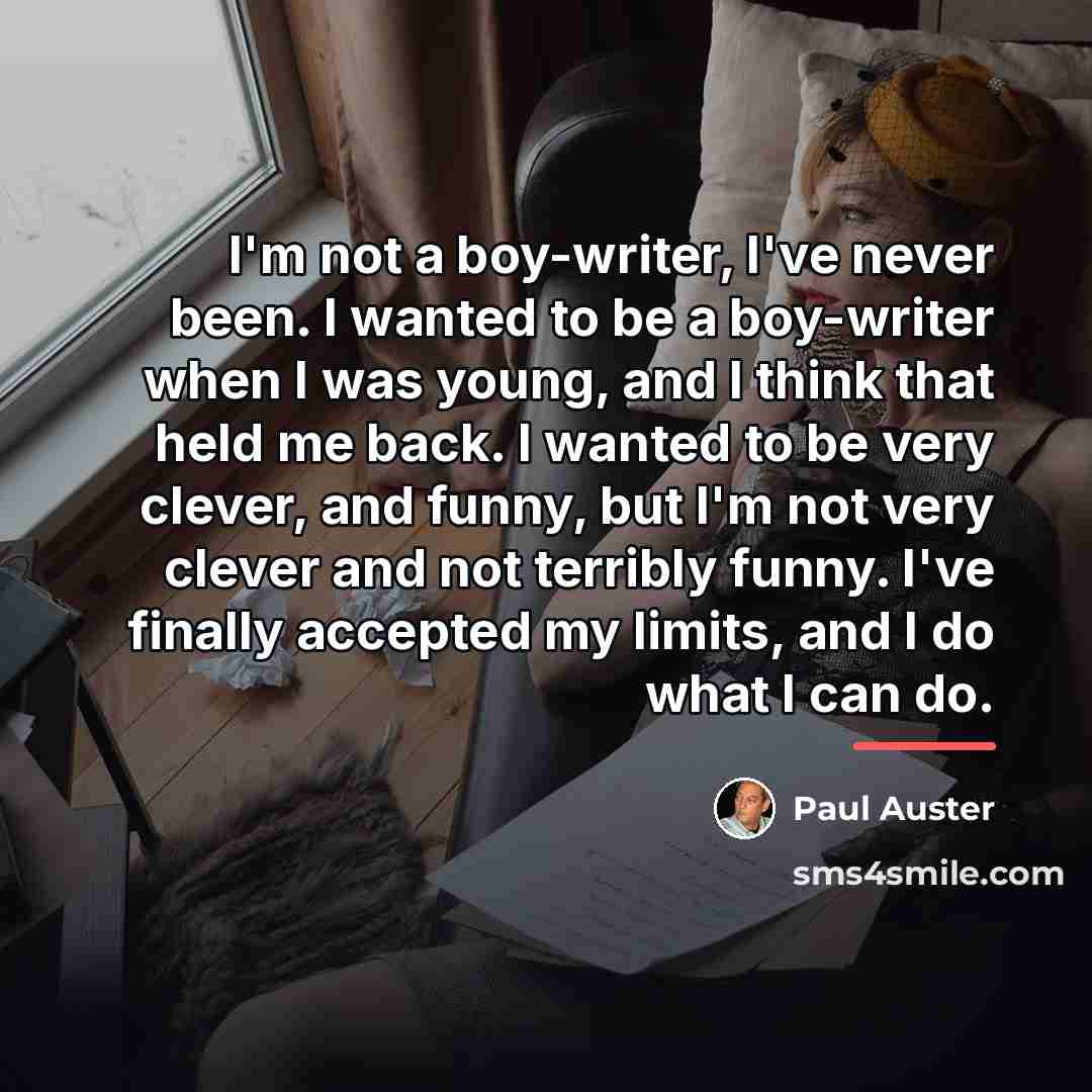 “I'm not a boy-writer, I've never been. I wanted to…” quote by Paul Auster