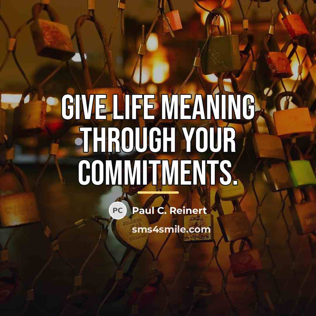 “Give life meaning through your commitments.…” quote by Paul C. Reinert