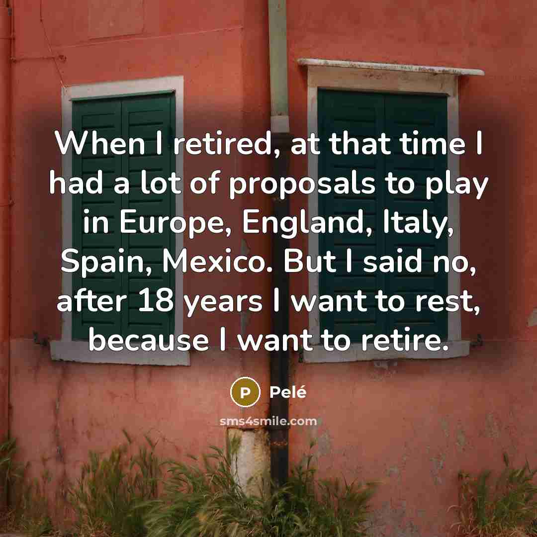 “When I retired, at that time I had a lot…” quote by Pele