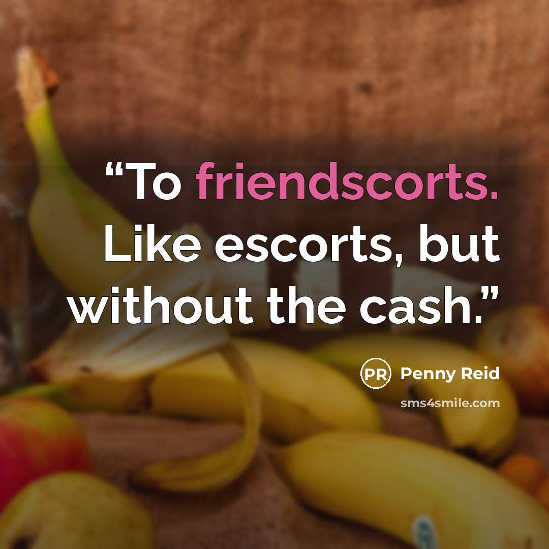 “To friendscorts. Like escorts, but without the cash.” quote by Penny Reid