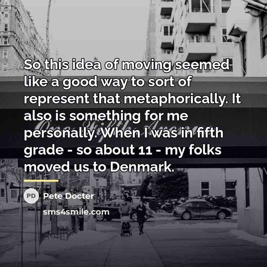 “So this idea of moving seemed like a good way…” quote by Pete Docter