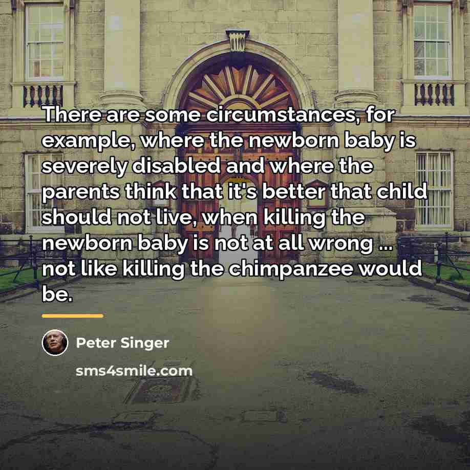 “There are some circumstances, for example, where the newborn baby…” quote by Peter Singer