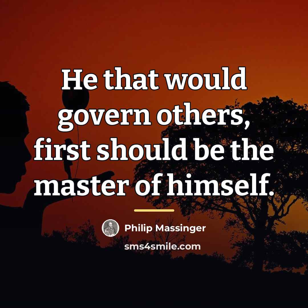 “He that would govern others, first should be the master…” quote by Philip Massinger