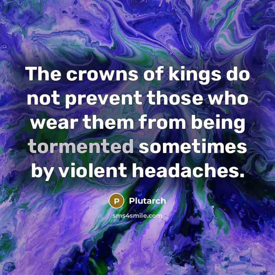 “The crowns of kings do not prevent those who wear…” quote by Plutarch