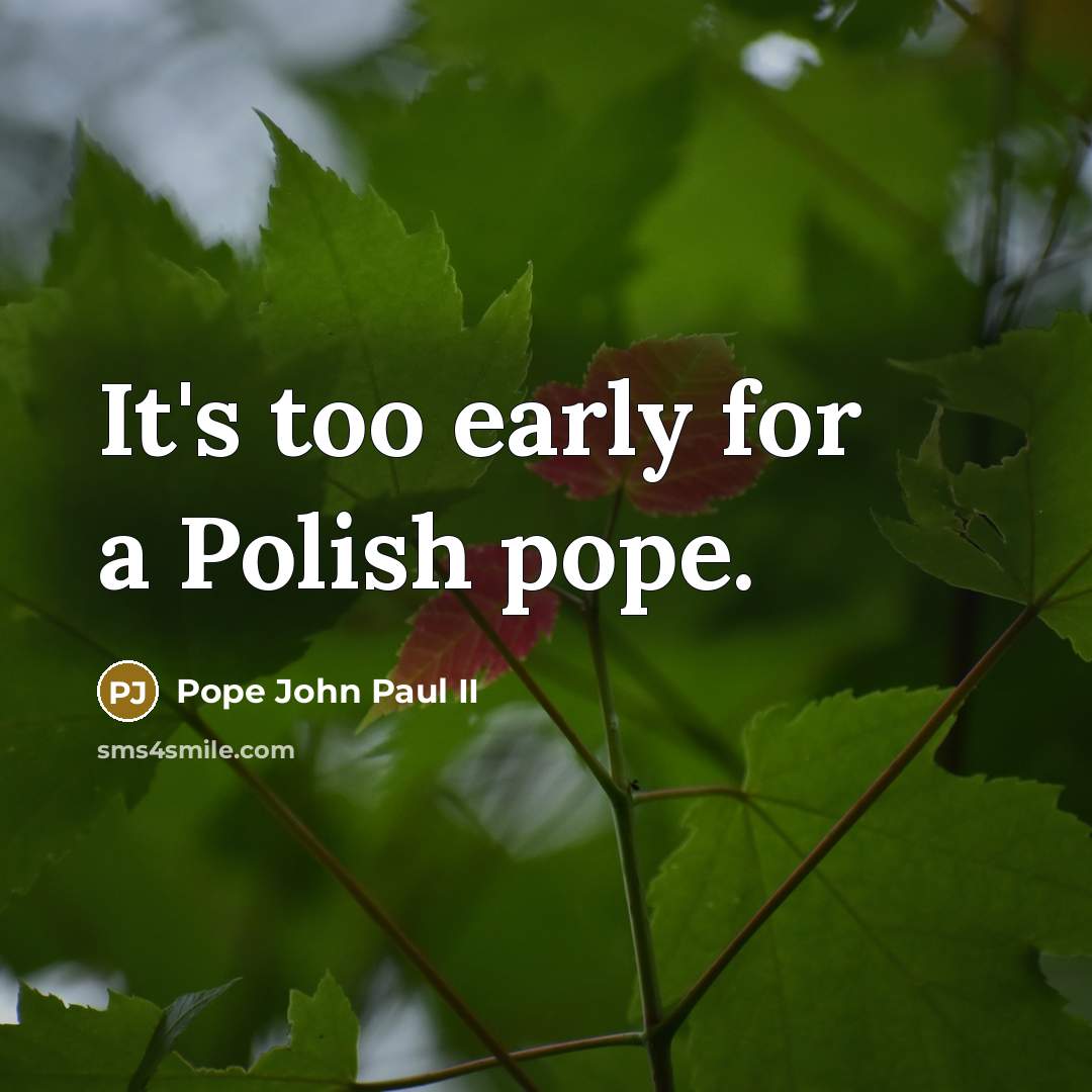 “It's too early for a Polish pope.…” quote by Pope John Paul II