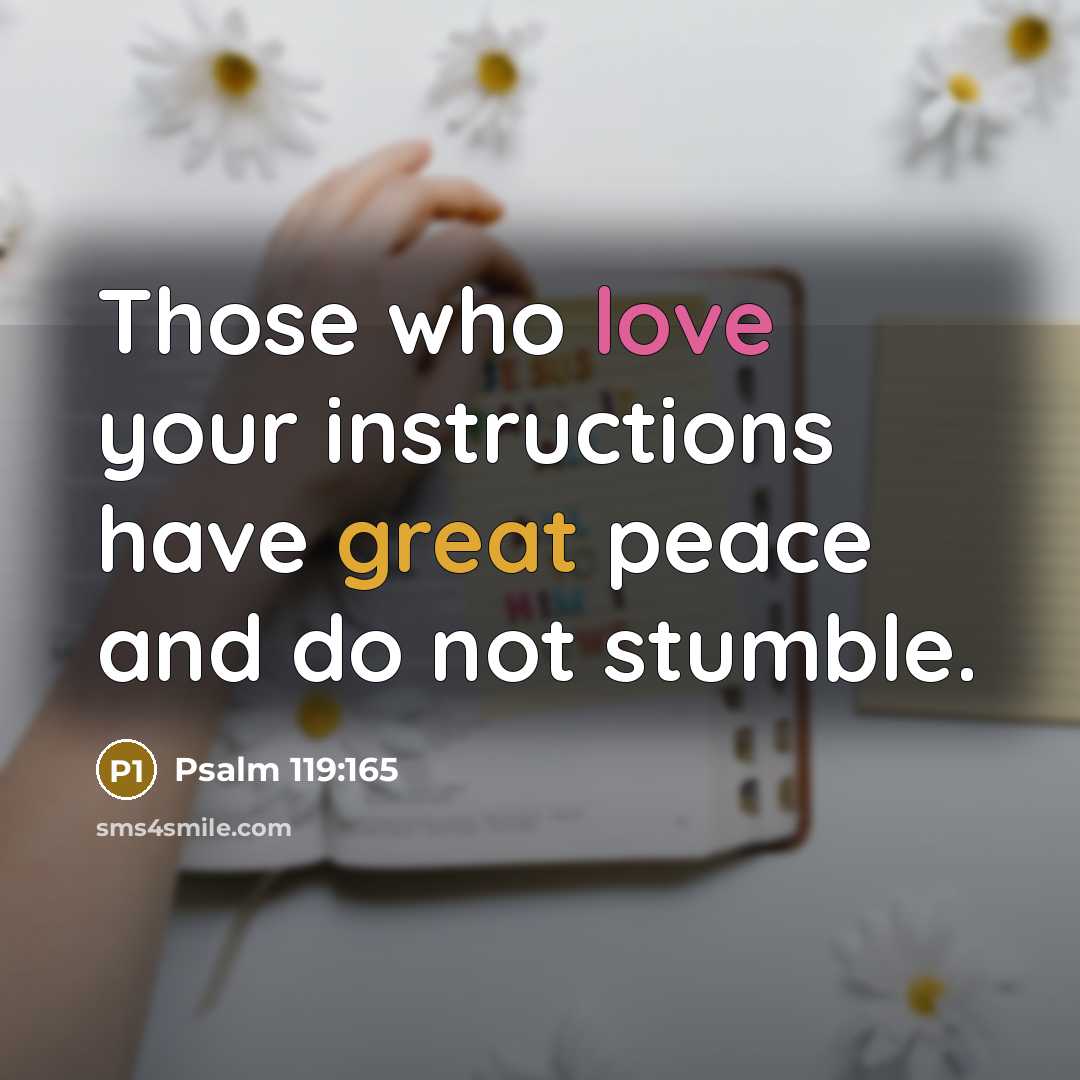 “Those who love your instructions have great peace and do not stumble.” quote by Psalm 119:165