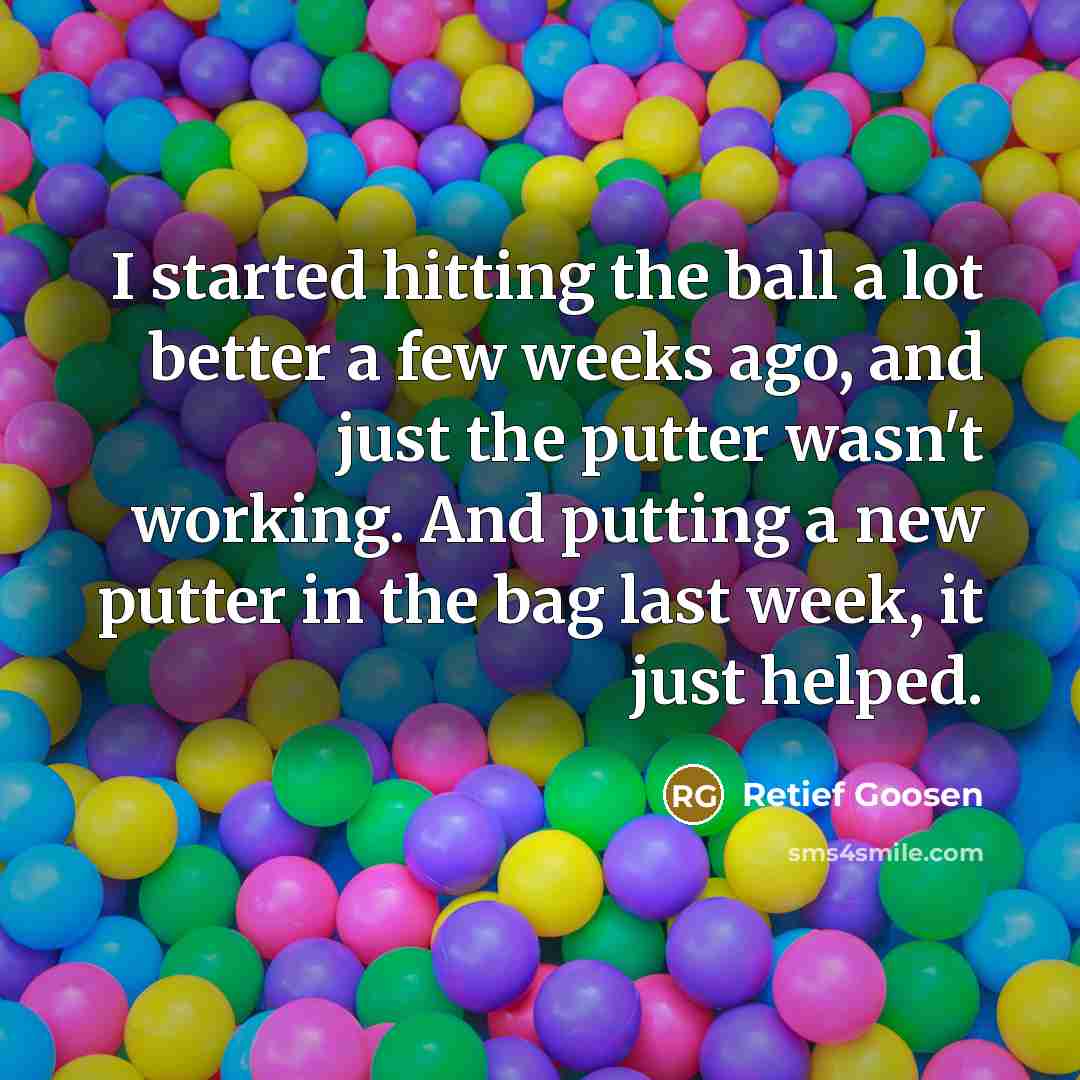 “I started hitting the ball a lot better a few…” quote by Retief Goosen