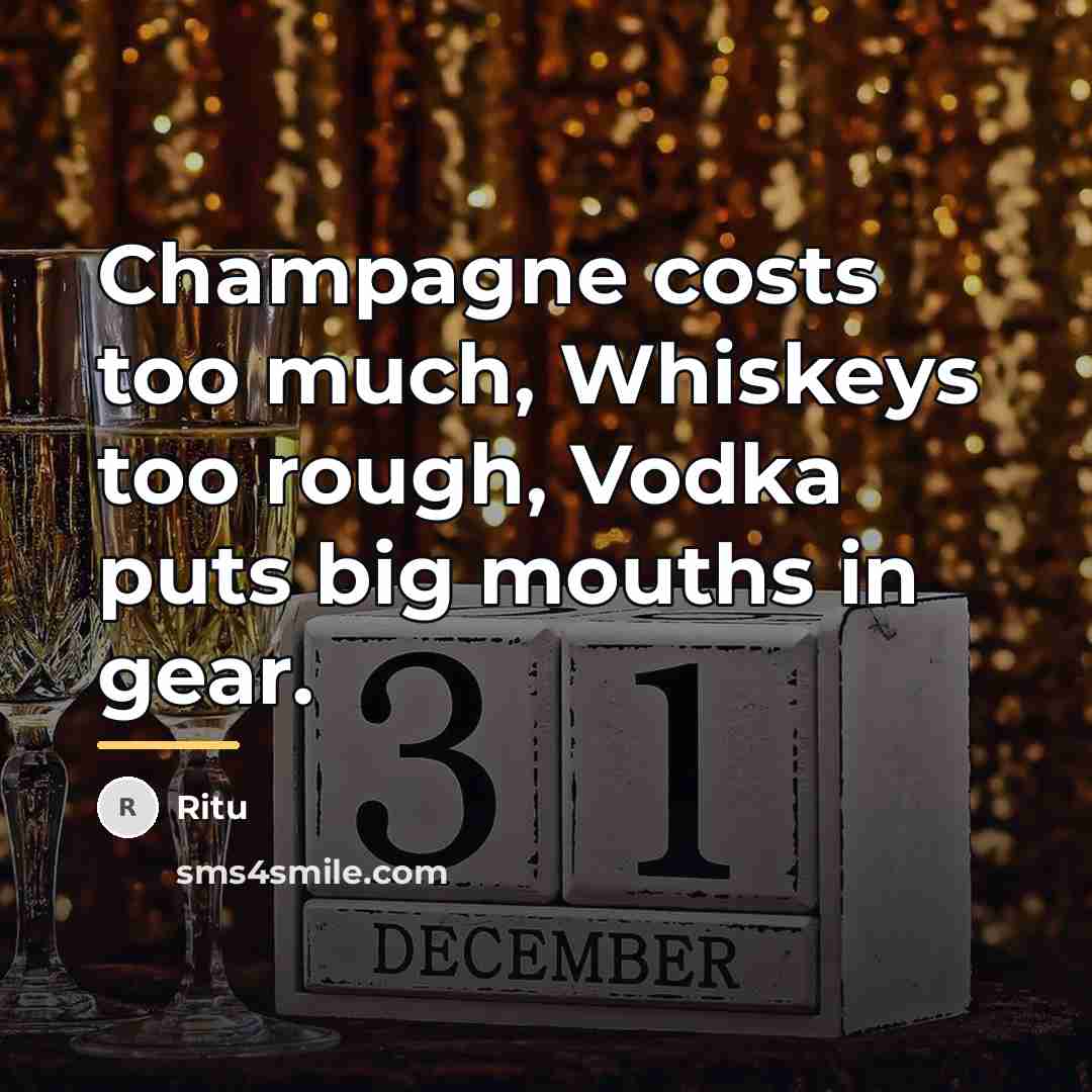 “Champagne costs too much, Whiskeys too rough, Vodka puts big…” quote by Ritu
