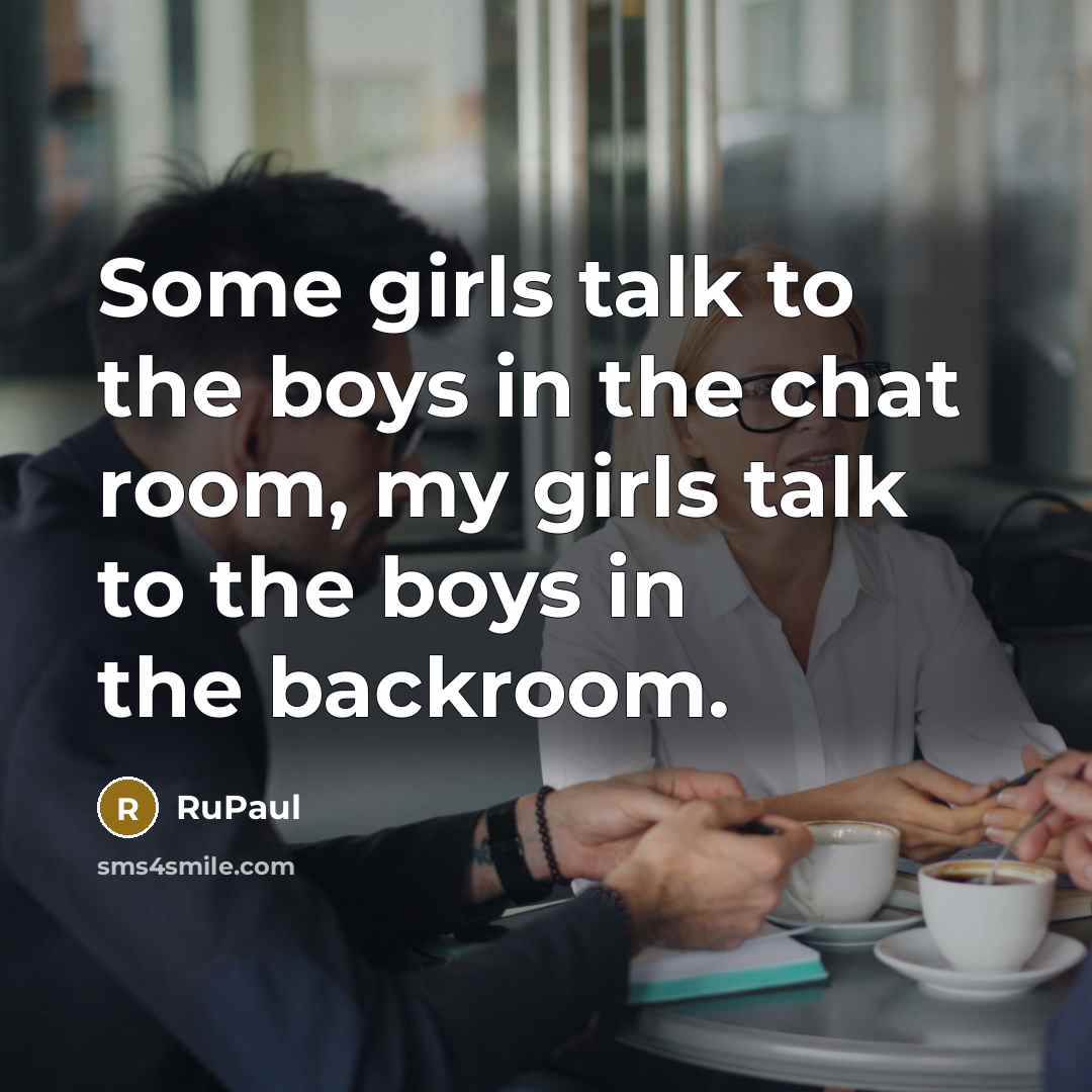 “Some girls talk to the boys in the chat room,…” quote by RuPaul