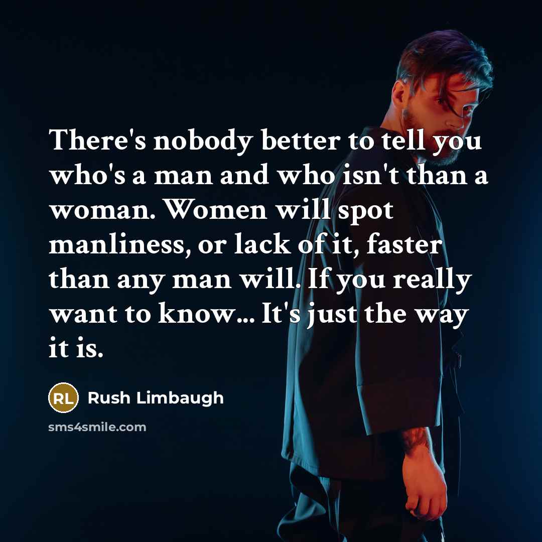 “There's nobody better to tell you who's a man and…” quote by Rush Limbaugh
