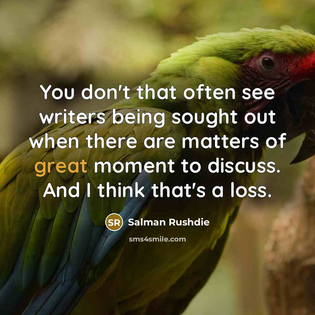 “You don't that often see writers being sought out when…” quote by Salman Rushdie