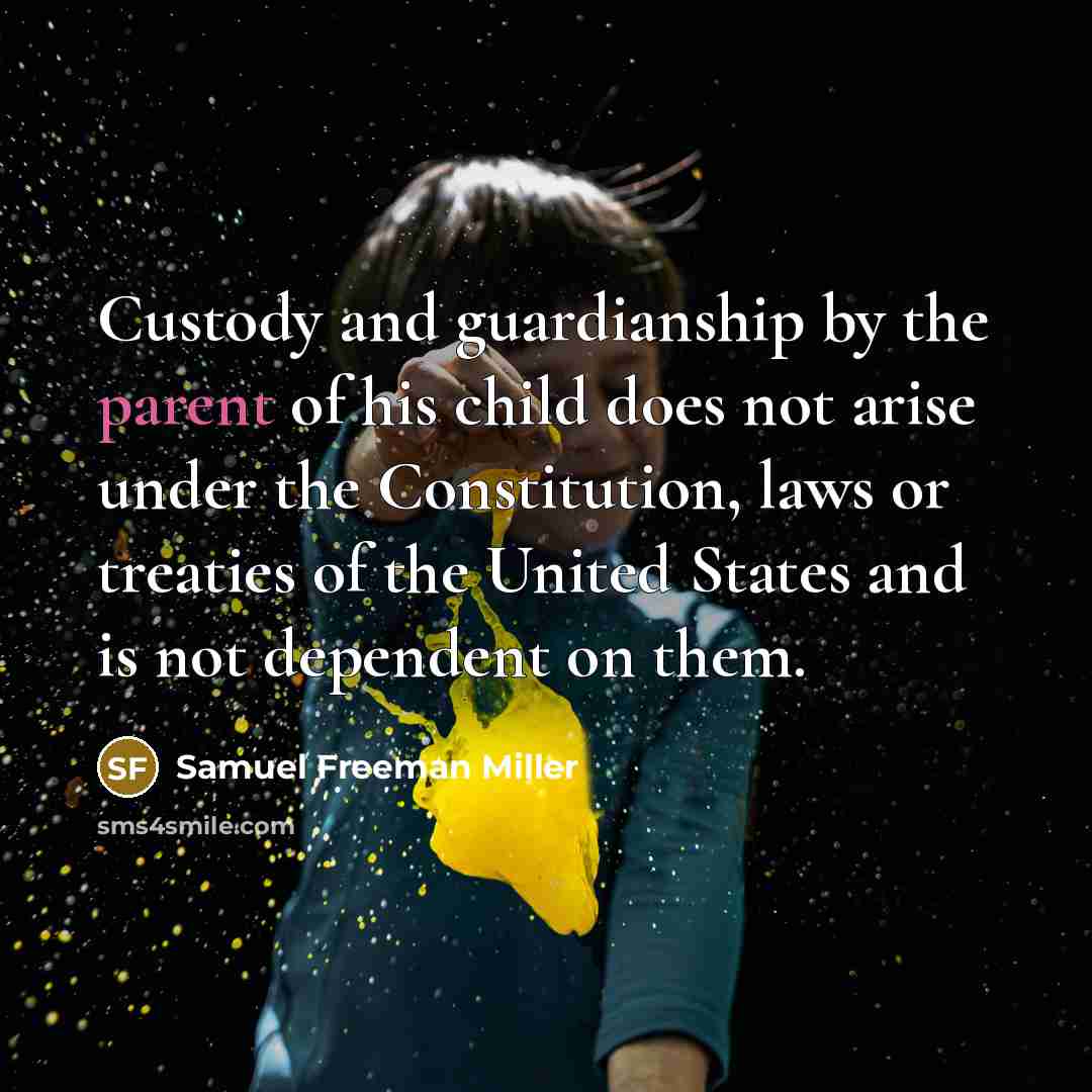 “Custody and guardianship by the parent of his child does…” quote by Samuel Freeman Miller