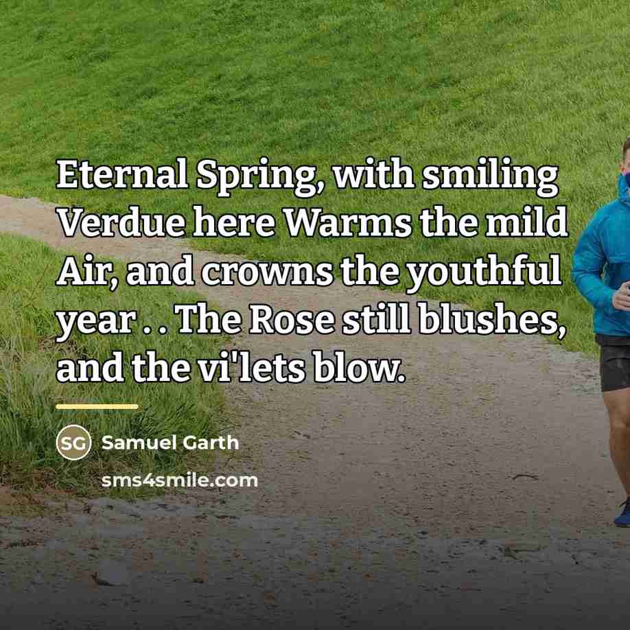 “Eternal Spring, with smiling Verdue here Warms the mild Air,…” quote by Samuel Garth