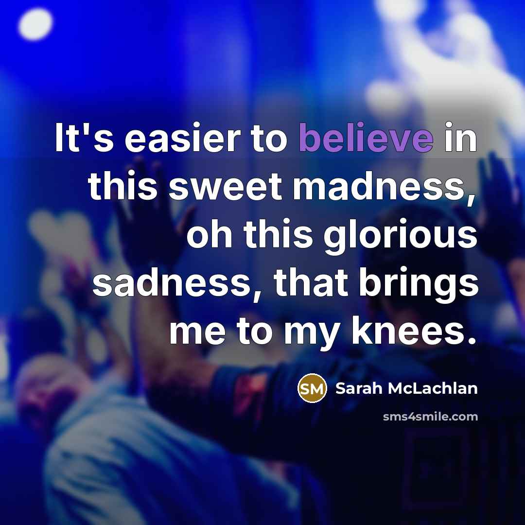 “It's easier to believe in this sweet madness, oh this…” quote by Sarah McLachlan