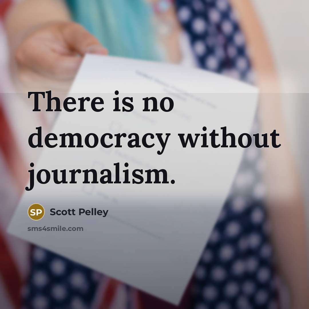 “There is no democracy without journalism.…” quote by Scott Pelley