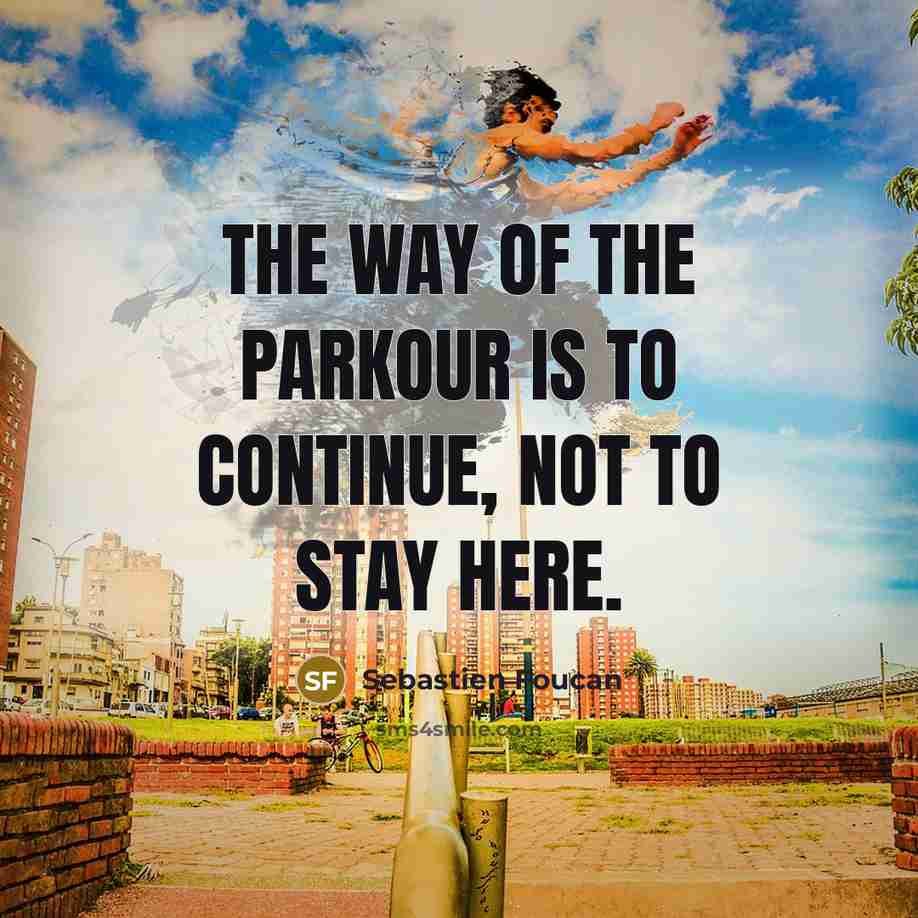 “The way of the parkour is to continue, not to stay here.” quote by Sebastien Foucan