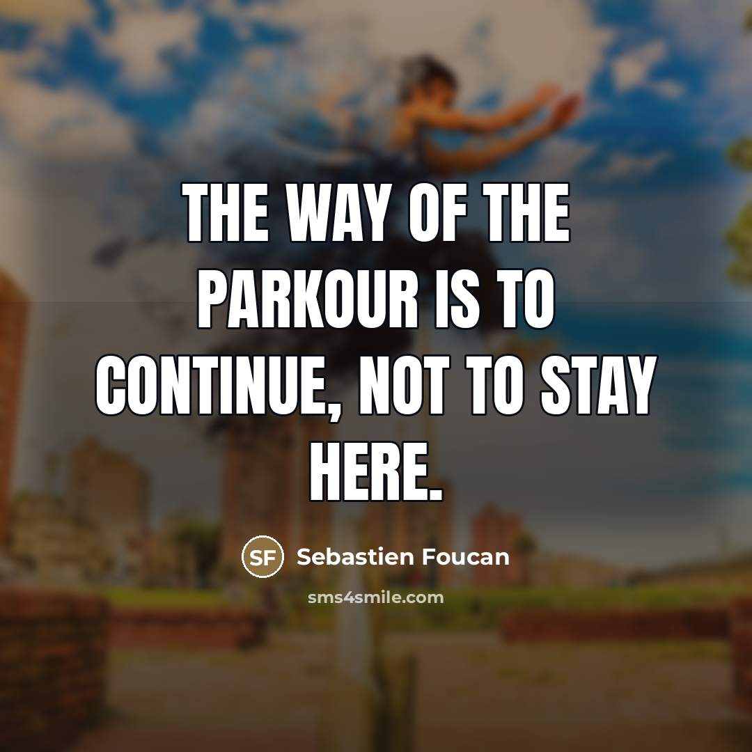 “The way of the parkour is to continue, not to…” quote by Sebastien Foucan