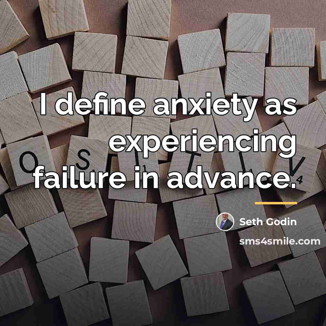“I define anxiety as experiencing failure in advance.…” quote by Seth Godin