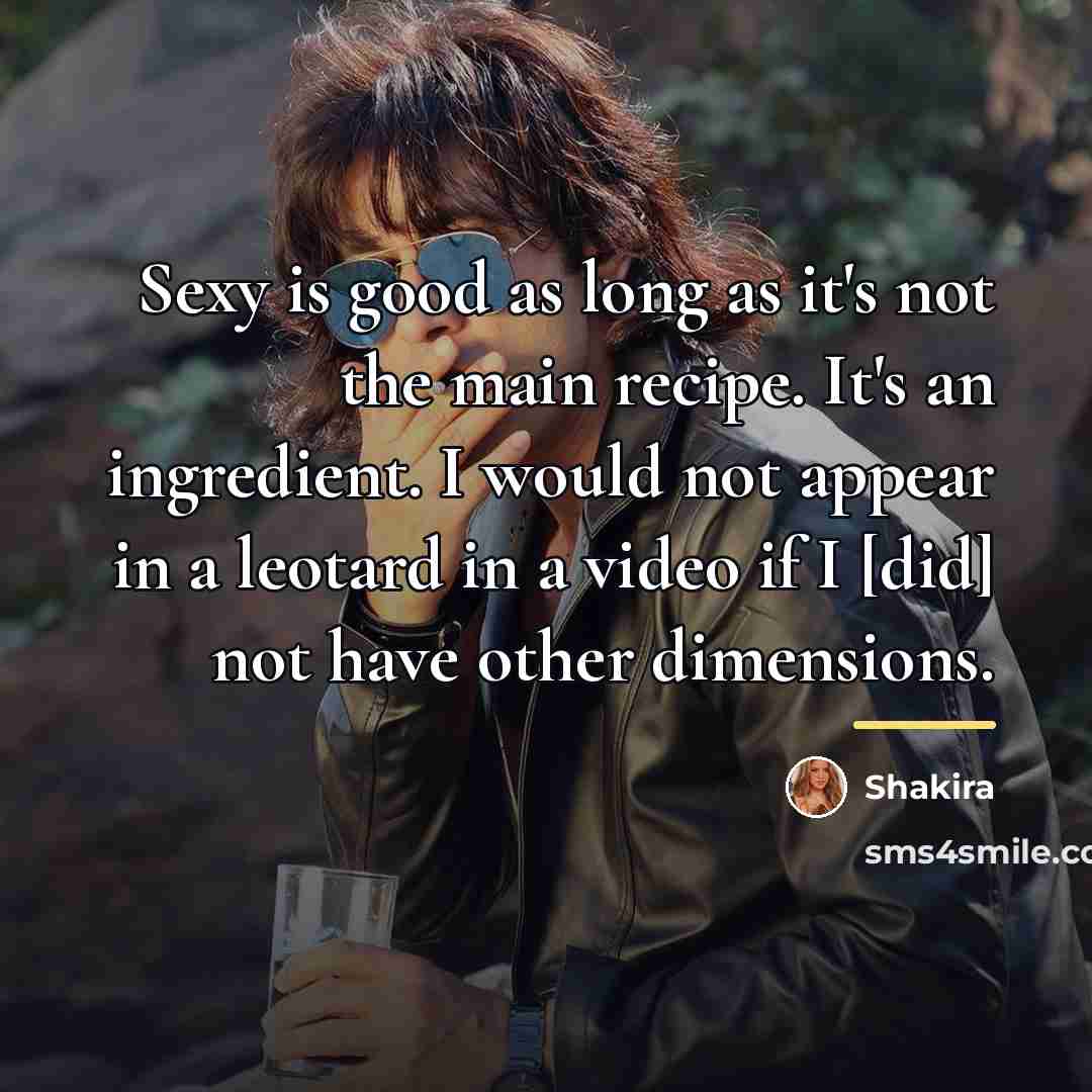 “Sexy is good as long as it's not the main…” quote by Shakira